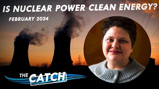 Is Nuclear Power Clean Energy? | The Catch