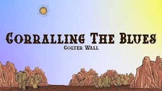 Colter Wall - Corralling the Blues (Lyrics)