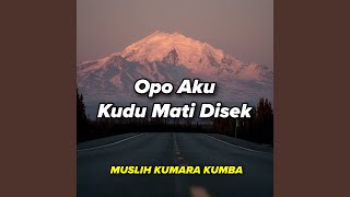 Opo Aku Kudu Mati Disik
