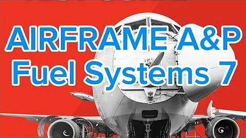 Aircraft Fuel Systems # 7 ◇ FAA A&P STUDY GUIDE ● FAA AIRFRAME EXAM PREPARATION FOR AMT