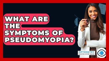 What Are The Symptoms Of Pseudomyopia? - Optometry Knowledge Base