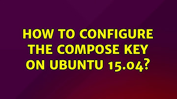 Ubuntu: How to configure the Compose key on Ubuntu 15.04? (2 Solutions!!)