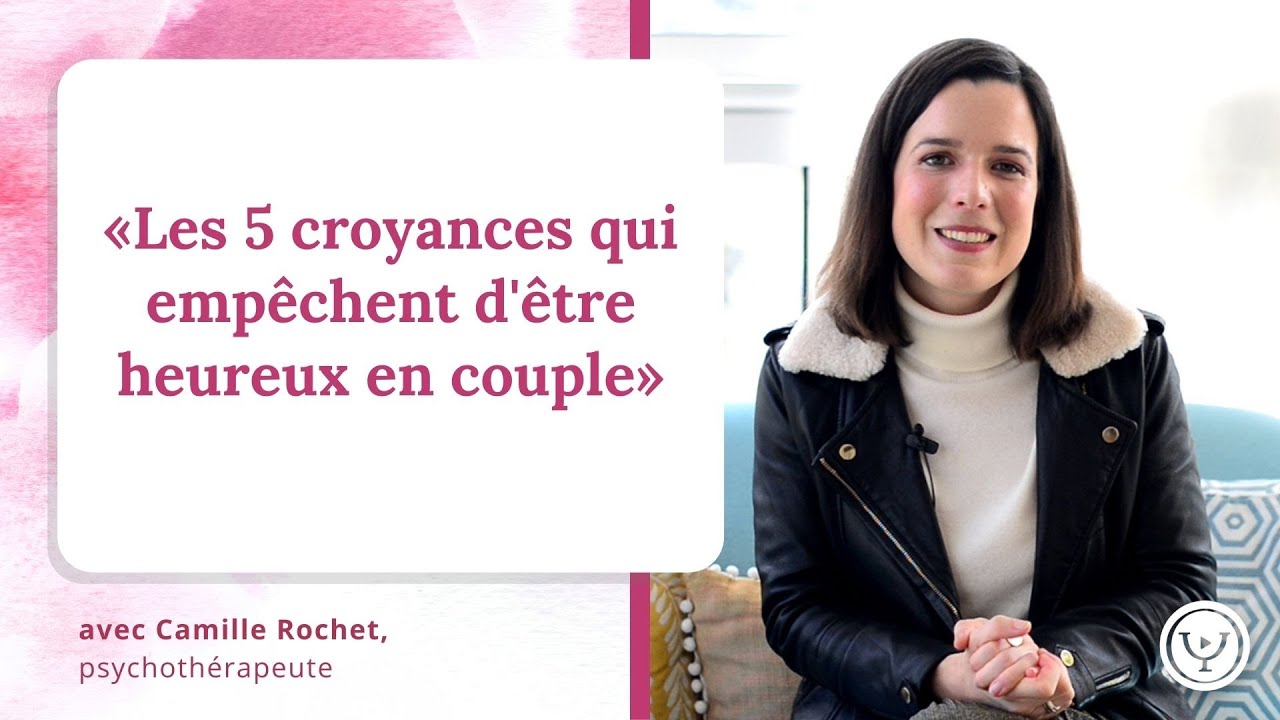 Les 5 croyances qui empêchent d'être heureux en couple, avec Camille