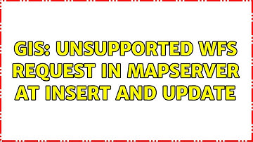 GIS: Unsupported WFS request in MapServer at Insert and Update