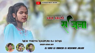 Ka Karo Sajna Singer Kesho Devi New Theth Nagpuri Dj Song 2023 New Sadri Remix Dj Song Dj Keshwar
