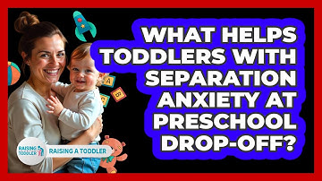 What Helps Toddlers With Separation Anxiety At Preschool Drop-off? - Raising A Toddler