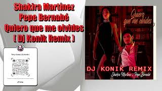 Shakira Martínez, Pepe Bernabé - Quiero que me olvides ( Dj Konik Remix )