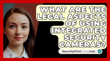 What Are The Legal Aspects Of Using Integrated Security Cameras? - SecurityFirstCorp.com