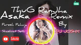 Thug Ranjha Remix || Asaka || Paresh Pahuja || Shashvat Seth || DJ JOSHX