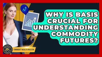 Why Is Basis Crucial For Understanding Commodity Futures? - Commodity Wealth Investor