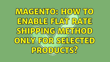 Magento: How to enable Flat Rate Shipping Method Only for Selected Products?