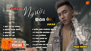 ALBUM NGƯỜI ĐÀN ÔNG | TUYỂN CHỌN NHỮNG CA KHÚC NHẠC TRẺ MỚI NHẤT 2020 CỦA PHẠM TRƯỞNG