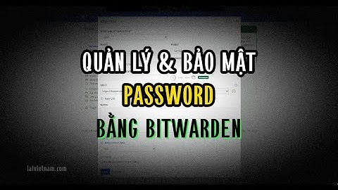 Quản lý và bảo mật MẬT KHẨU với Bitwarden