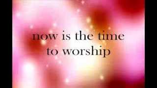 Come, Now is the Time to Worship - Lyrics - Brian Doerksen feat. Wendy Whitehead chords