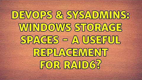 DevOps & SysAdmins: Windows Storage Spaces - a useful replacement for RAID6? (2 Solutions!!)