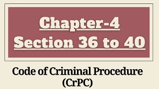 Chapter 4 CrPC | Section 36 to 40 of Code of Criminal Procedure | Section 36,37,38,39,40 CrPC