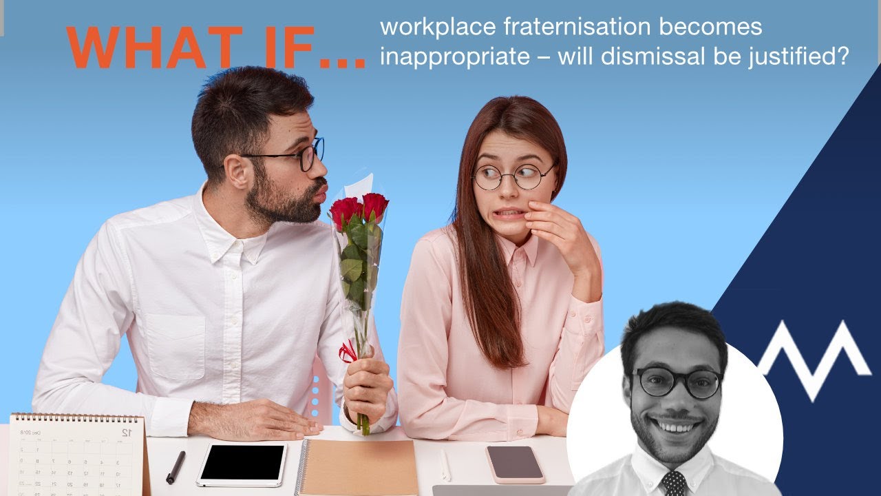 What if workplace fraternisation becomes inappropriate – will dismissal be justified?