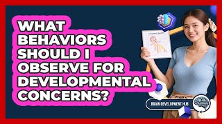 What Behaviors Should I Observe For Developmental Concerns?