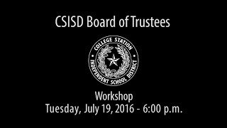 CSISD Board Meeting 07/19/16 - Workshop