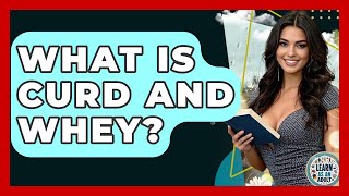What Is Curd And Whey? - Learn As An Adult
