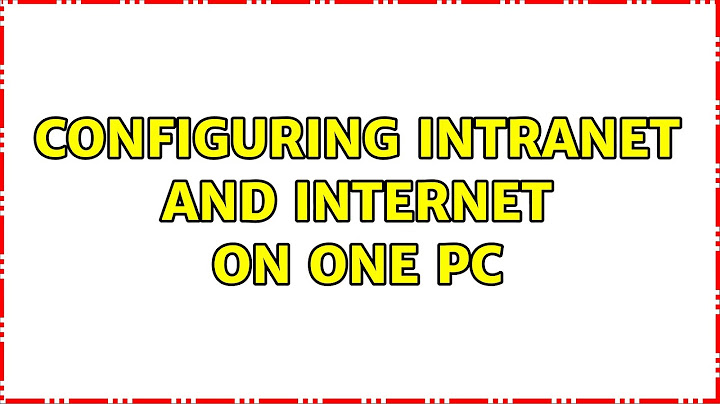 Configuring Intranet and Internet on one PC (3 Solutions!!)