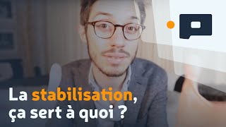 La Stabilisation, Ça Sert À Quoi ?
