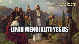 RENUNGAN PAGI - UPAH MENGIKUTI YESUS - MARKUS 10 : 28 - 31