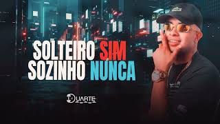 SOLTEIRO SIM, SOZINHO NUNCA - MC TOPRE, MC NAUAN, DJ DUARTE