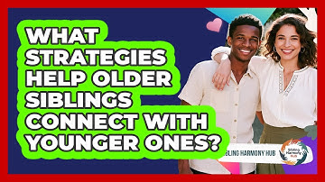 What Strategies Help Older Siblings Connect With Younger Ones? - Sibling Harmony Hub