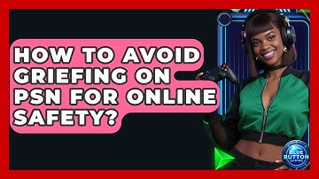 How To Avoid Griefing On PSN For Online Safety? - Blue Button Gaming