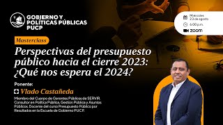 MasterClass: Perspectivas del presupuesto público hacia el cierre 2023: ¿Qué nos espera el 2024?