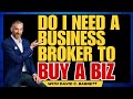 Do i need a business broker to buy a business