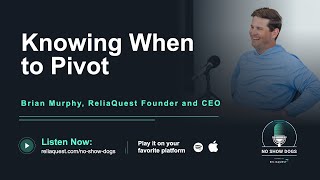 No Show Dogs: Knowing When To Pivot w/ ReliaQuest Founder and CEO Brian Murphy