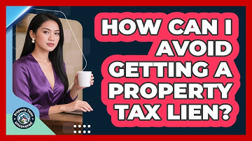 How Can I Avoid Getting A Property Tax Lien? - Property Taxes Uncovered
