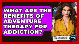 What Are The Benefits Of Adventure Therapy For Addiction? - Mind Over Substance