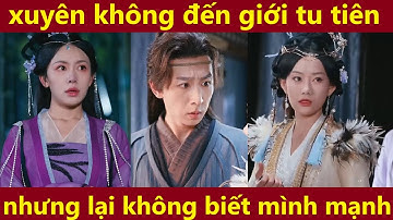 chàng trai xuyên không đến thế giới tu tiên nhưng lại không biết mình mạnh