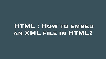 HTML : How to embed an XML file in HTML?