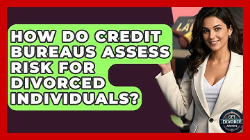 How Do Credit Bureaus Assess Risk For Divorced Individuals? - Get Divorce Answers