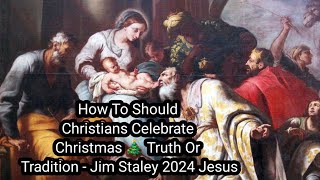 How To Should Christians Celebrate Christmas 🎄 Truth Or Tradition - Jim Staley 2024 Jesus