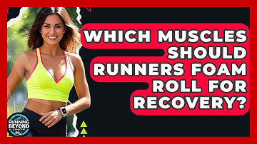 Which Muscles Should Runners Foam Roll For Recovery? - Running Beyond Limits