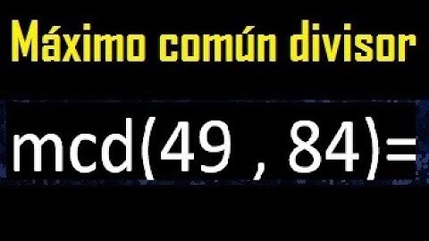 mcd 49 y 84 , maximo comun divisor , como se halla , ejemplos