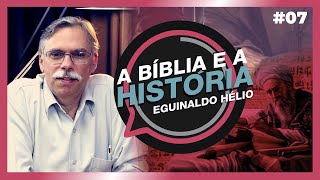 A BÍBLIA E A HISTÓRIA | Eguinaldo Hélio | #07