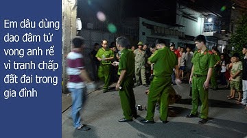 Em dâu dùng dao đâm tử vong anh rể vì tranh chấp đất đai trong gia đình