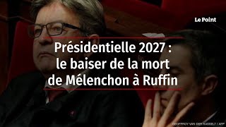 Présidentielle 2027 : le baiser de la mort de Mélenchon à Ruffin