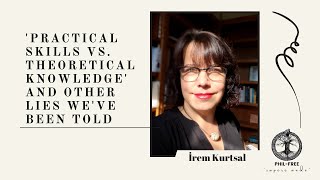 Irem Kurtsal's Lecture on "Practical Skills vs Theoretical Knowledge And Other Lies We've Been Told"