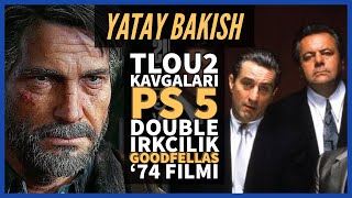 The Last of Us 2 Kavgaları, PS 5 P0rn, Tancan'ın Karanlık Geçmişi, '74, GOODFELLAS - #YatayBakış