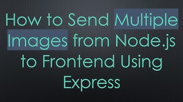 How to Send Multiple Images from Node.js to Frontend Using Express