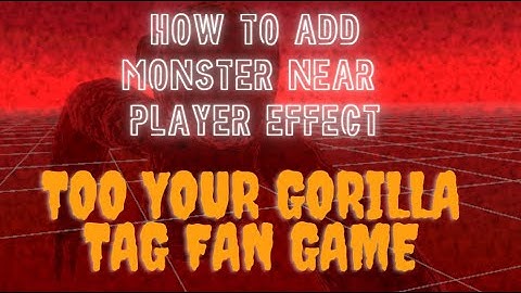 How to add MONSTER NEAR PLAYER EFFECT to you gorilla tag fan game