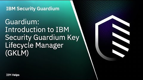 IBM Guardium: Introduction to IBM Security Guardium Key Lifecycle Manager (GKLM)
