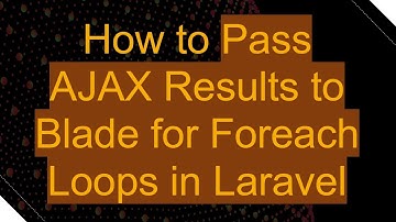 How to Pass AJAX Results to Blade for Foreach Loops in Laravel